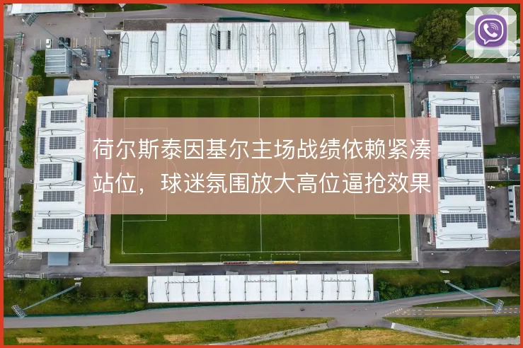 荷尔斯泰因基尔主场战绩依赖紧凑站位，球迷氛围放大高位逼抢效果
