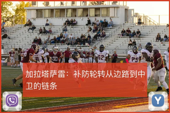 加拉塔萨雷:补防轮转从边路到中卫的链条