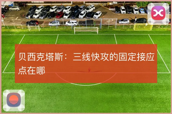 贝西克塔斯:三线快攻的固定接应点在哪