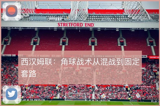 西汉姆联：角球战术从混战到固定套路