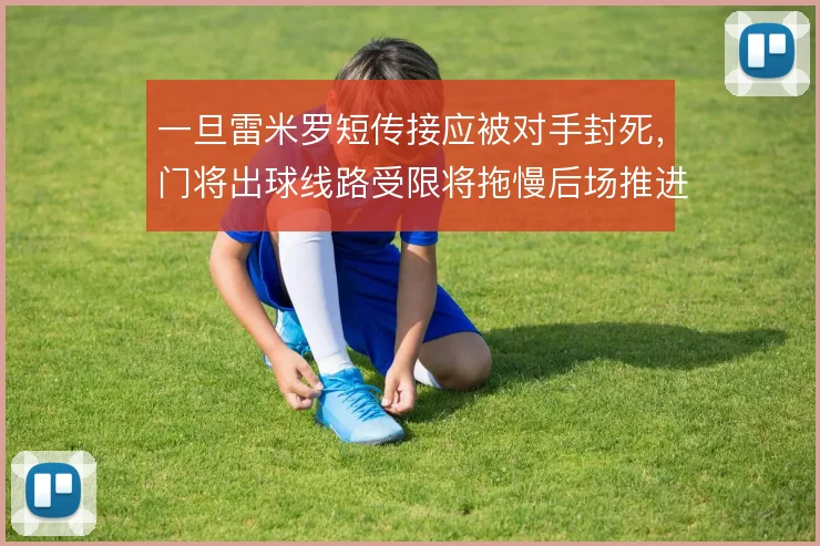 一旦雷米罗短传接应被对手封死，门将出球线路受限将拖慢后场推进