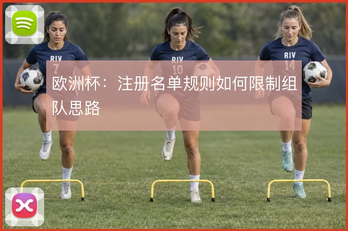欧洲杯：注册名单规则如何限制组队思路