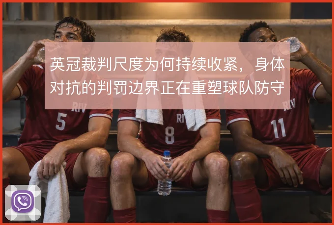 英冠裁判尺度为何持续收紧，身体对抗的判罚边界正在重塑球队防守方式