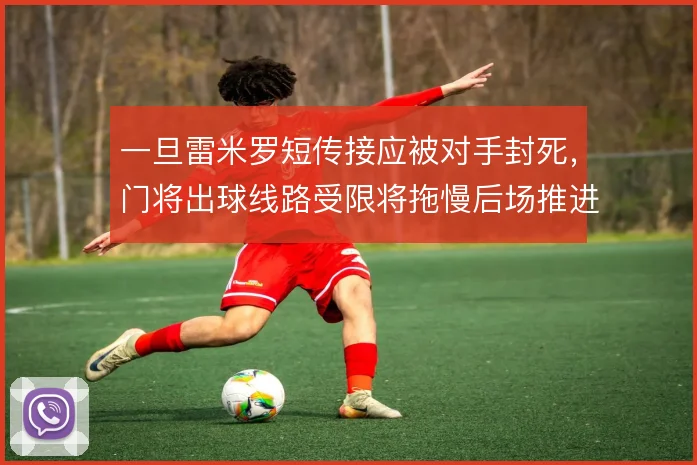 一旦雷米罗短传接应被对手封死，门将出球线路受限将拖慢后场推进