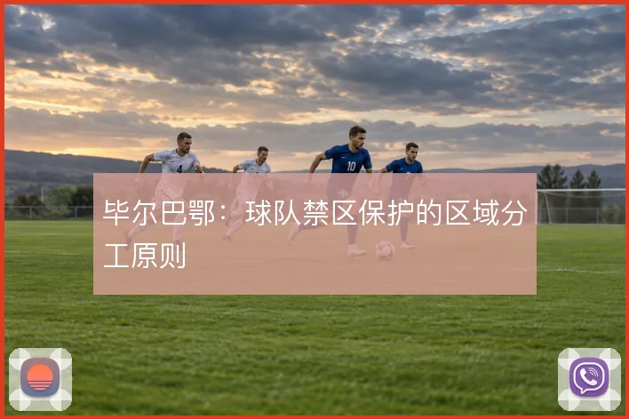 毕尔巴鄂：球队禁区保护的区域分工原则