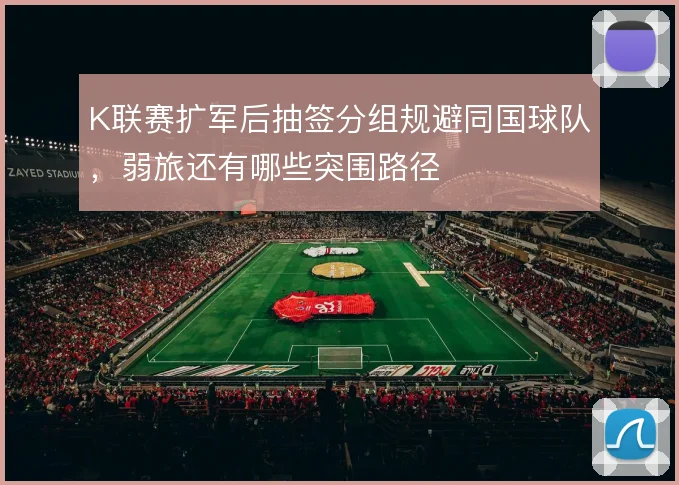 K联赛扩军后抽签分组规避同国球队，弱旅还有哪些突围路径