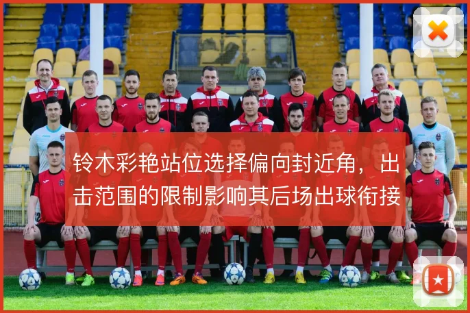 铃木彩艳站位选择偏向封近角，出击范围的限制影响其后场出球衔接
