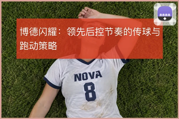 博德闪耀：领先后控节奏的传球与跑动策略