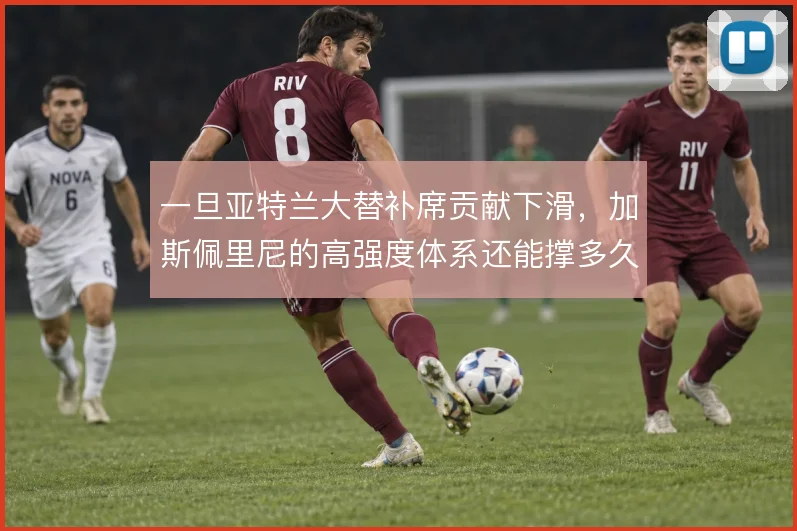 一旦亚特兰大替补席贡献下滑，加斯佩里尼的高强度体系还能撑多久