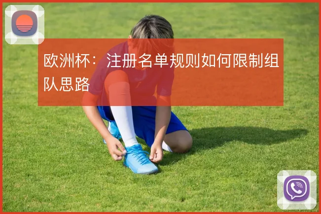 欧洲杯：注册名单规则如何限制组队思路